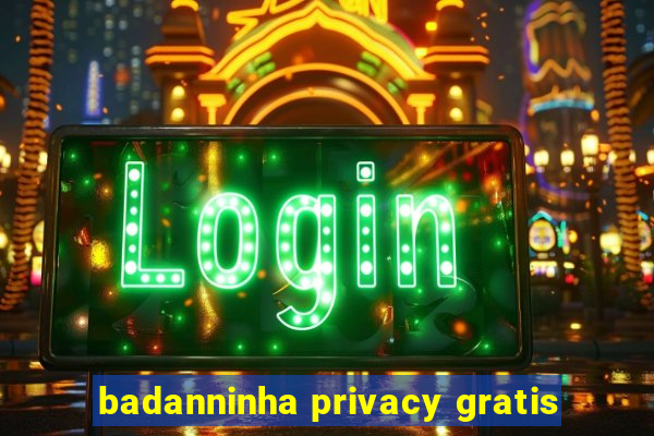 badanninha privacy gratis